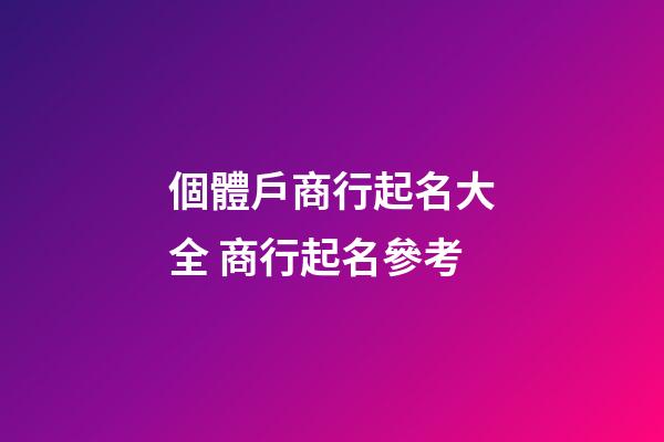 個體戶商行起名大全 商行起名參考-第1張-店鋪起名-玄機派